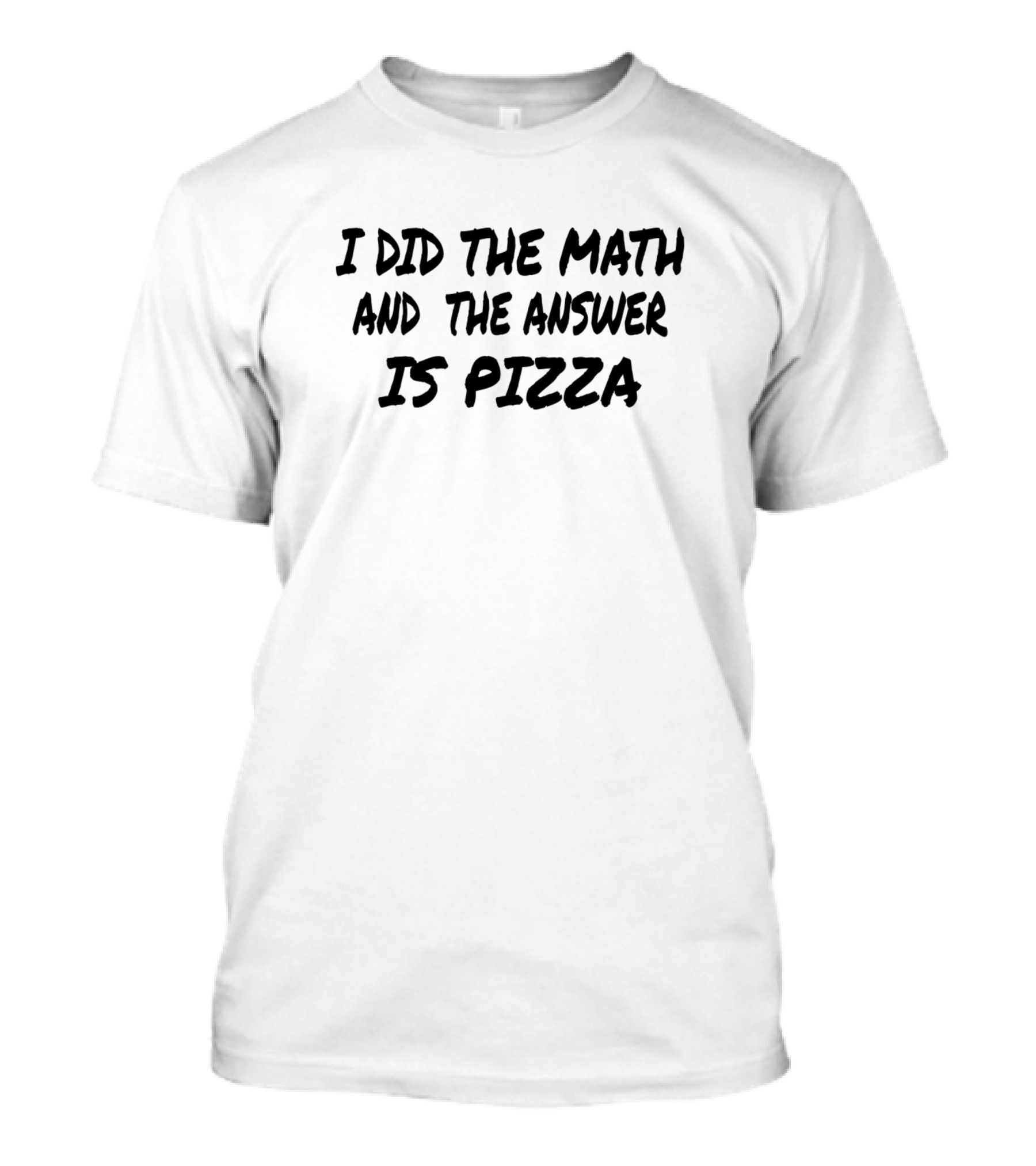 I Did The Math And The Answer Is Pizza T-Shirt