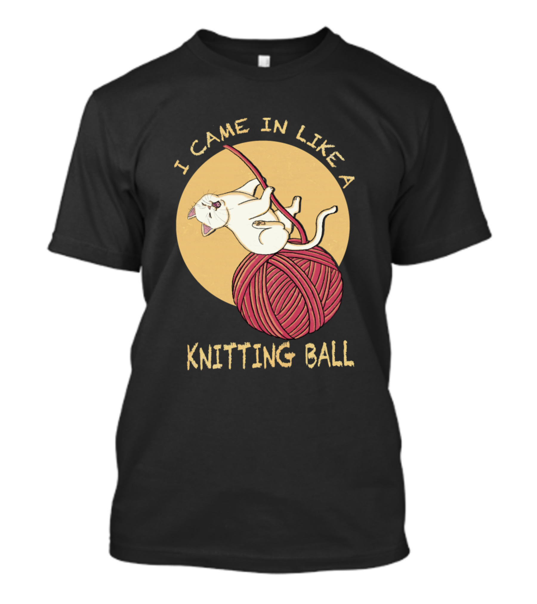 I Came In Like A Knitting Ball Funny Cat Kitty T-Shirt