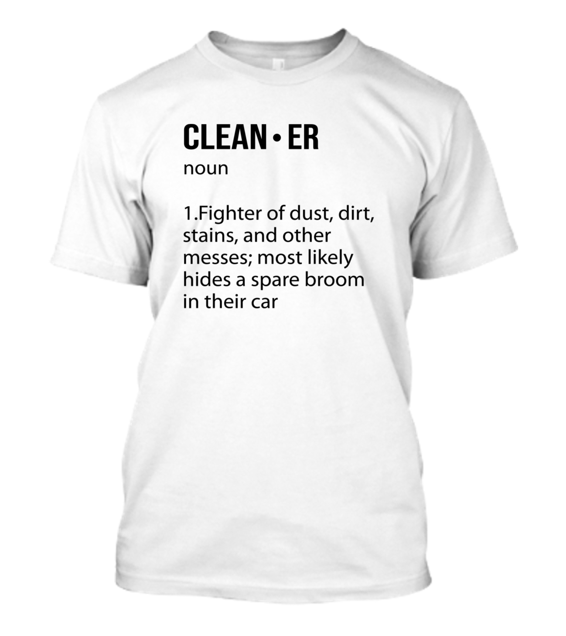 CLEAN·ER Noun Fighter Of Dust Dirt Stains Hides Spare Broom In Car T-Shirt