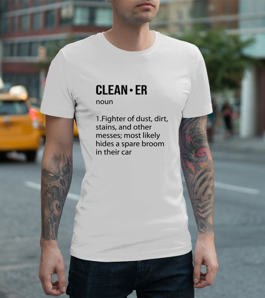 CLEAN·ER Noun Fighter Of Dust Dirt Stains Hides Spare Broom In Car T-Shirt