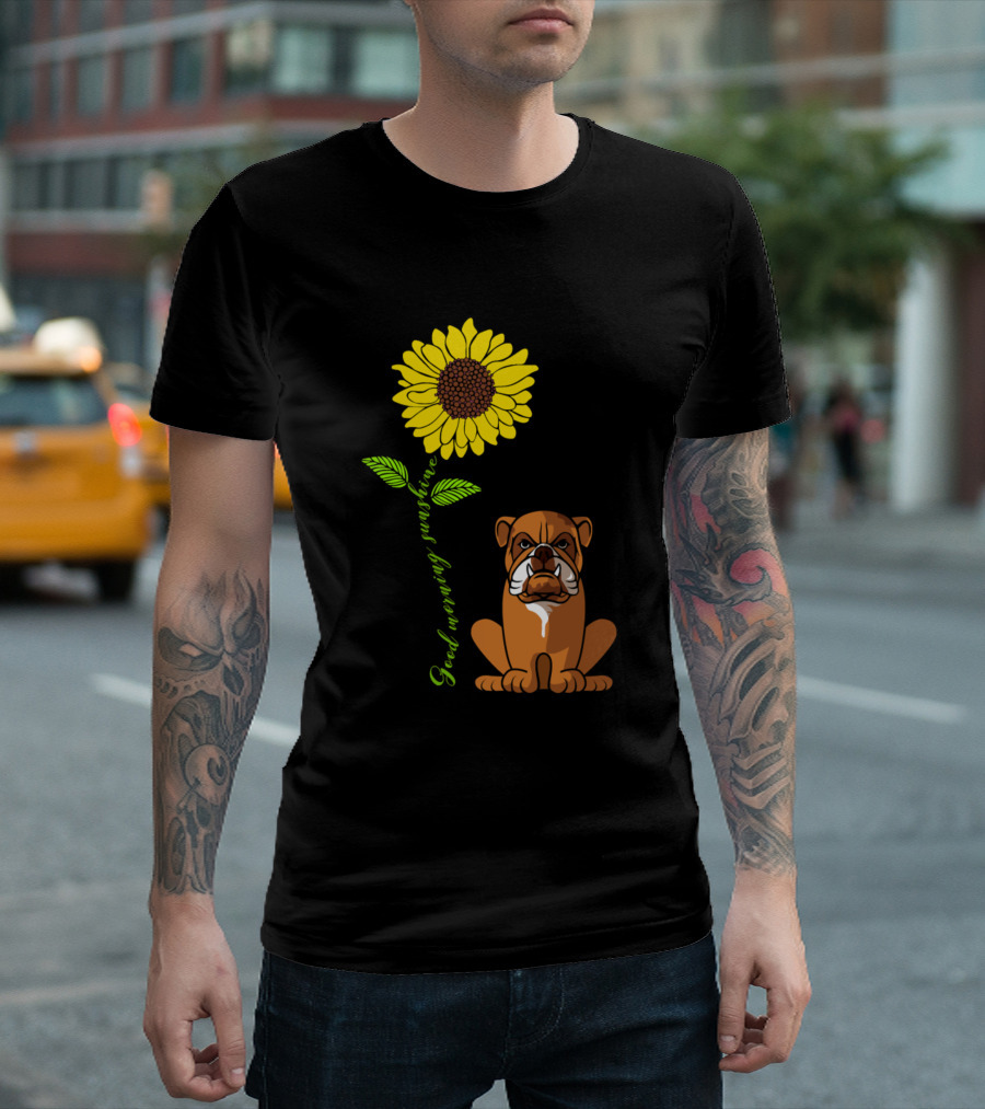 Good Morning Sunshine Bulldog With Sunflower T-Shirt