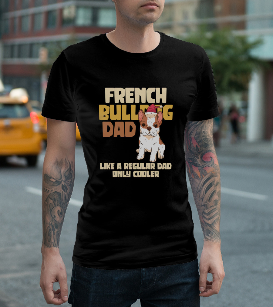 French Bulldog Dad Like A Regular Dad Only Cooler T-Shirt