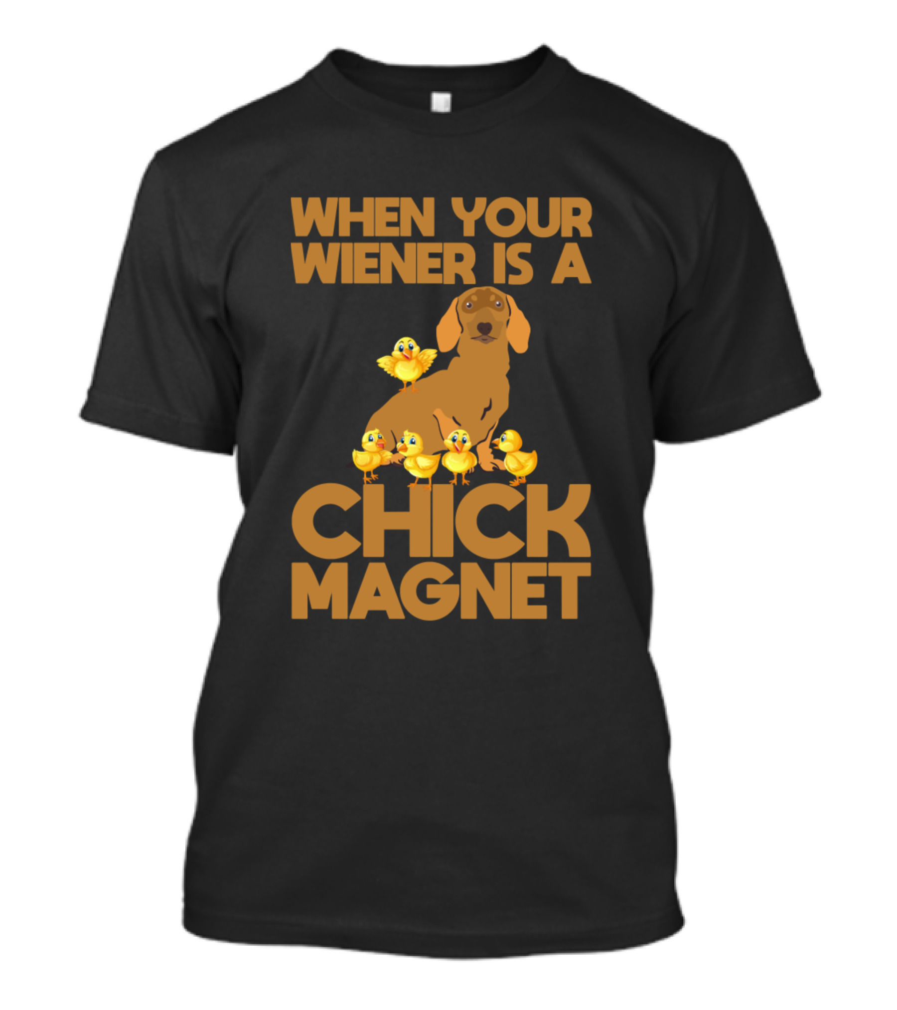 WHEN YOUR WIENER IS A CHICK MAGNET T-Shirt