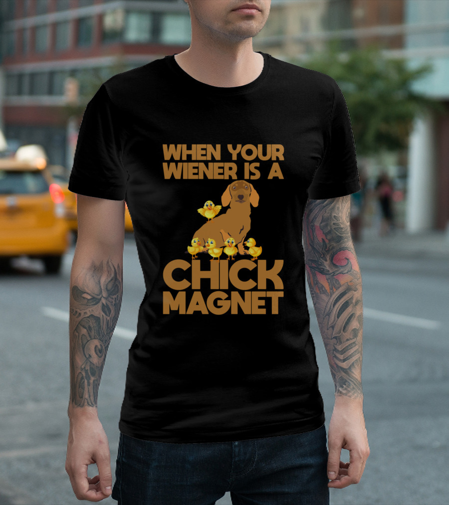 WHEN YOUR WIENER IS A CHICK MAGNET T-Shirt