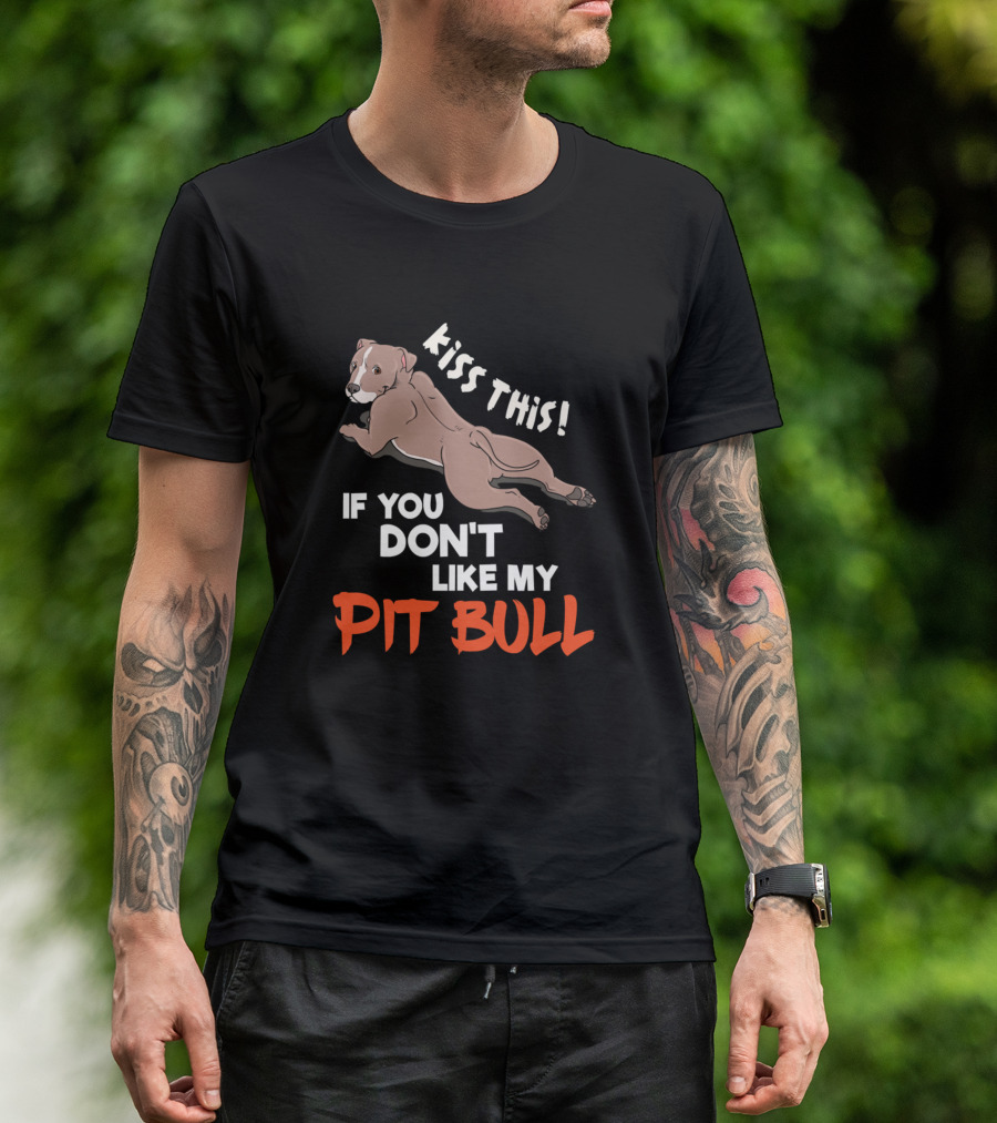 Kiss This If You Don't Like My Pit Bull T-Shirt