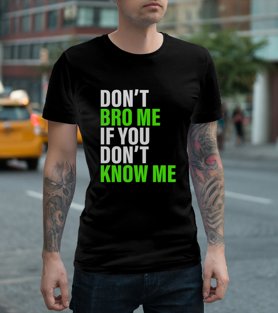 DON'T BRO ME IF YOU DON'T KNOW ME T-Shirt