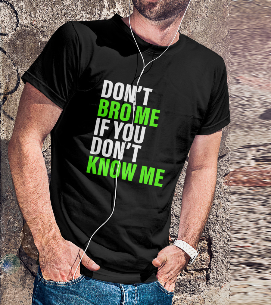 DON'T BRO ME IF YOU DON'T KNOW ME T-Shirt