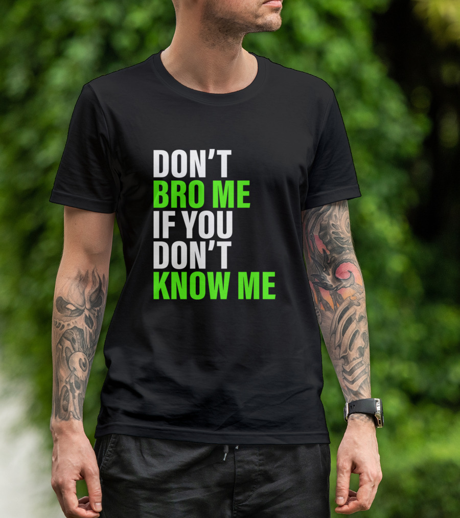 DON'T BRO ME IF YOU DON'T KNOW ME T-Shirt