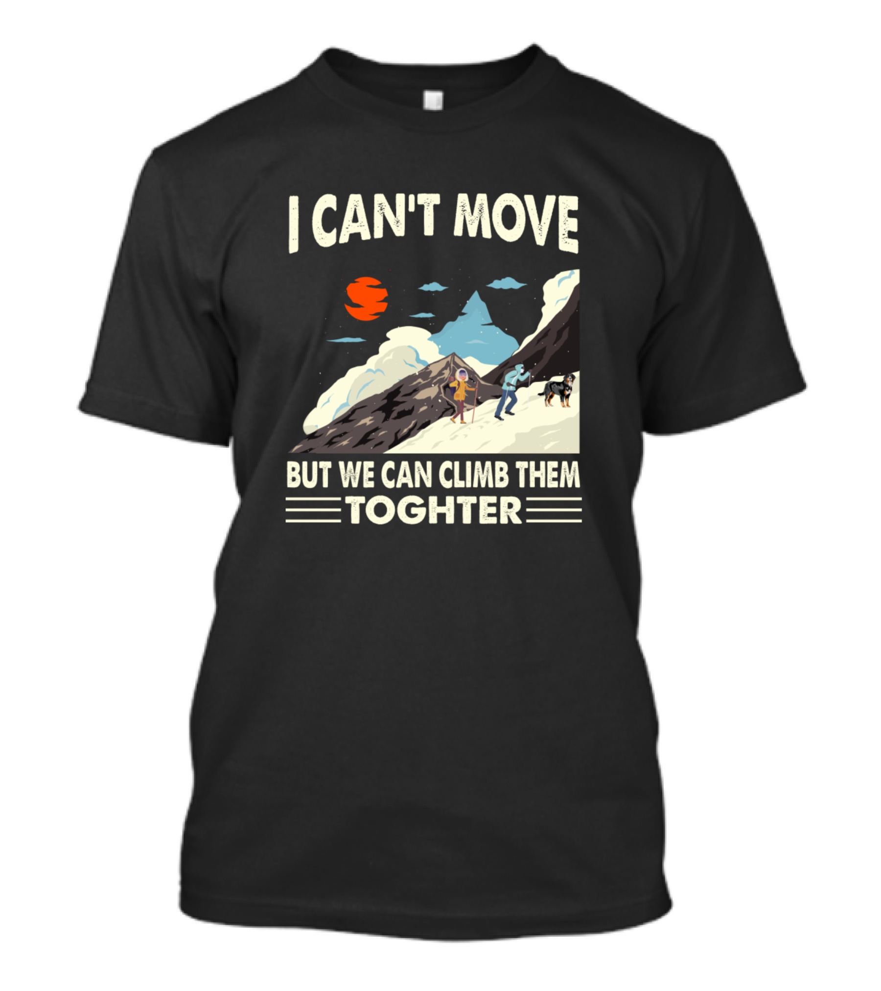 I Can't Move But We Can Climb Them Together Mountain Adventure T-Shirt