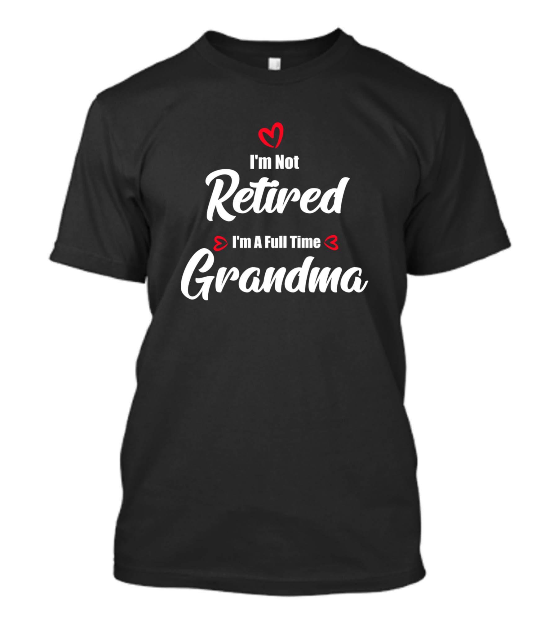 I'm Not Retired I'm A Full Time Grandma Hearts T-Shirt