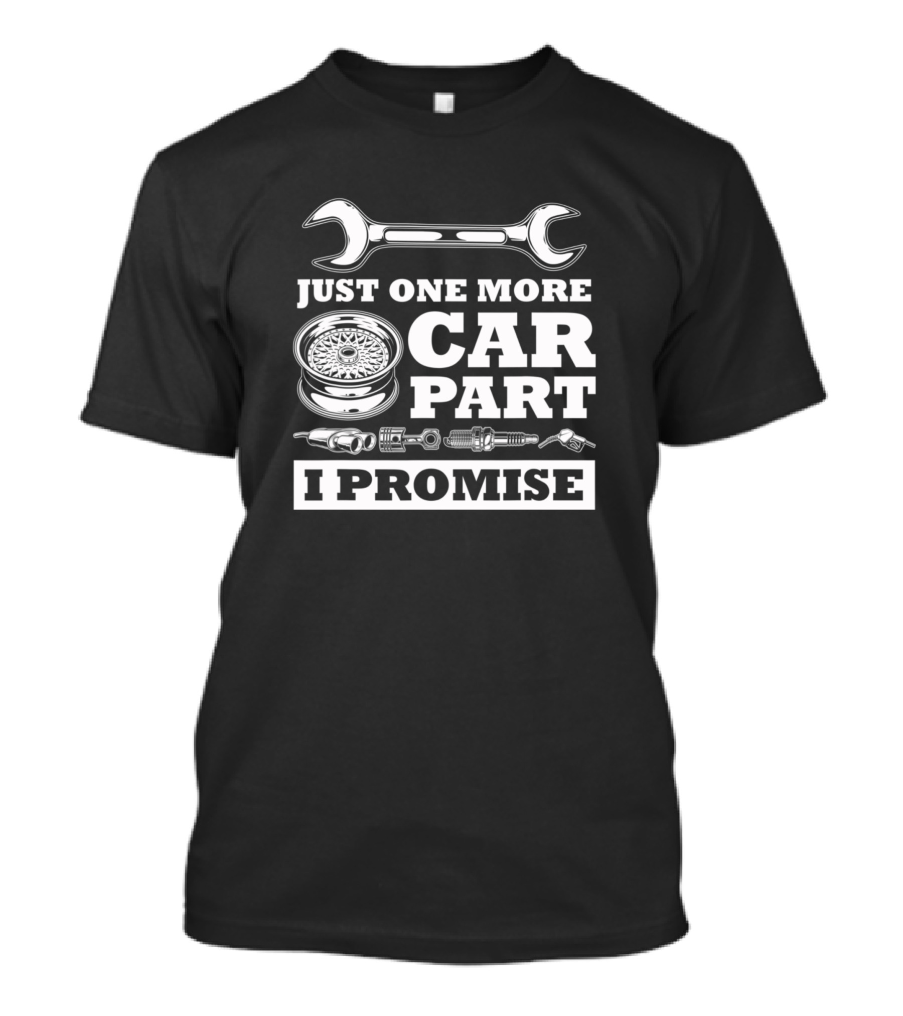 Just One More Car Part I Promise Wrench And Car Parts Enthusiast Humor T-Shirt
