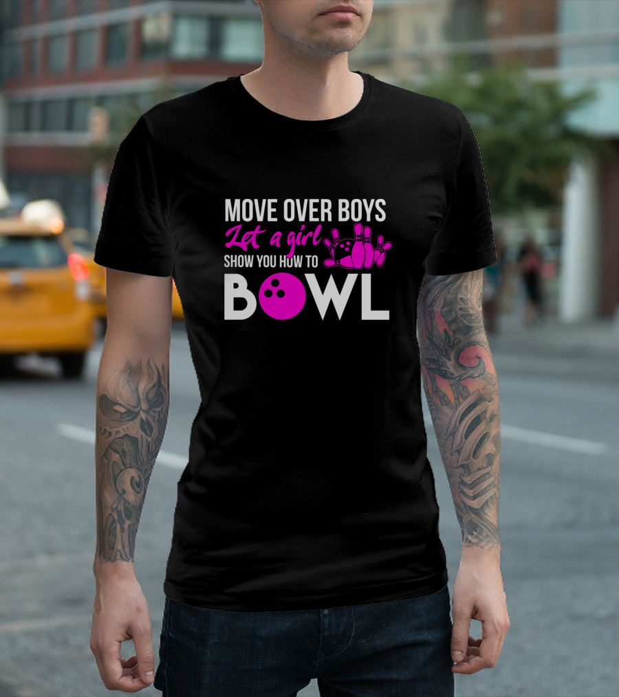 Move Over Boys Let A Girl Show You How To Bowl Bowling Pins And Ball T-Shirt