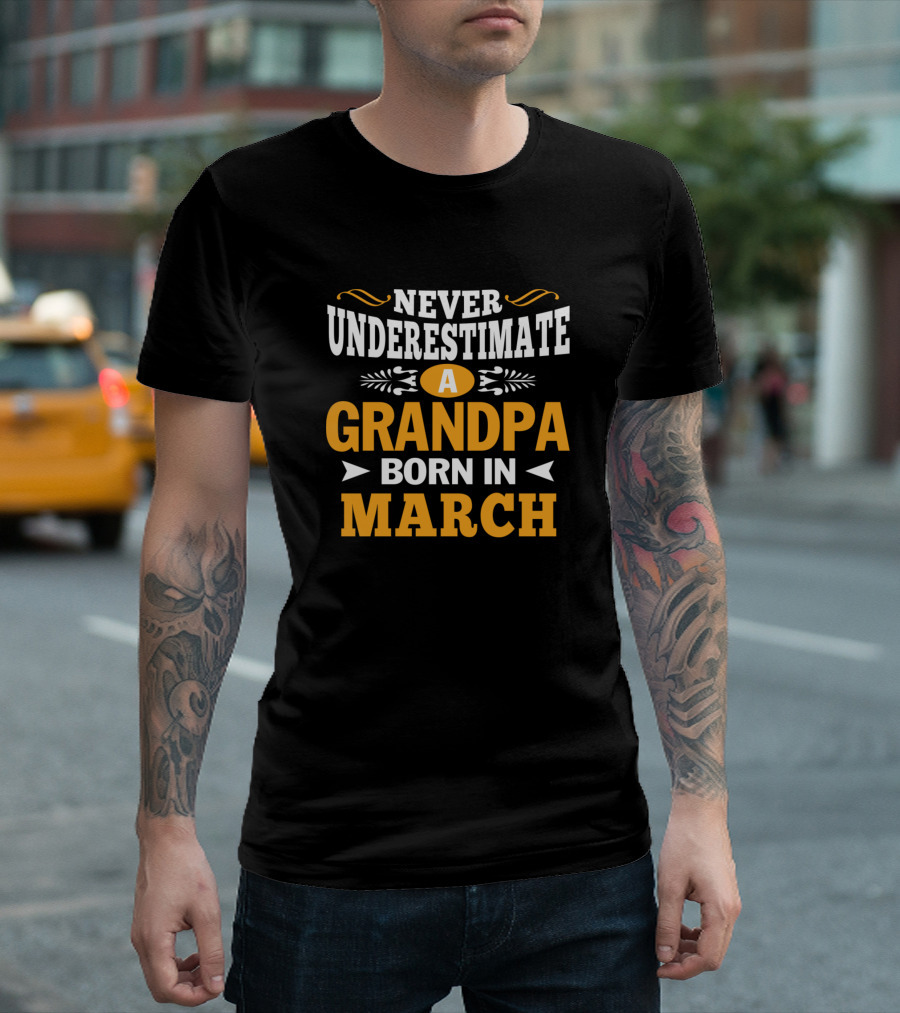 Never Underestimate A Grandpa Born In March T-Shirt