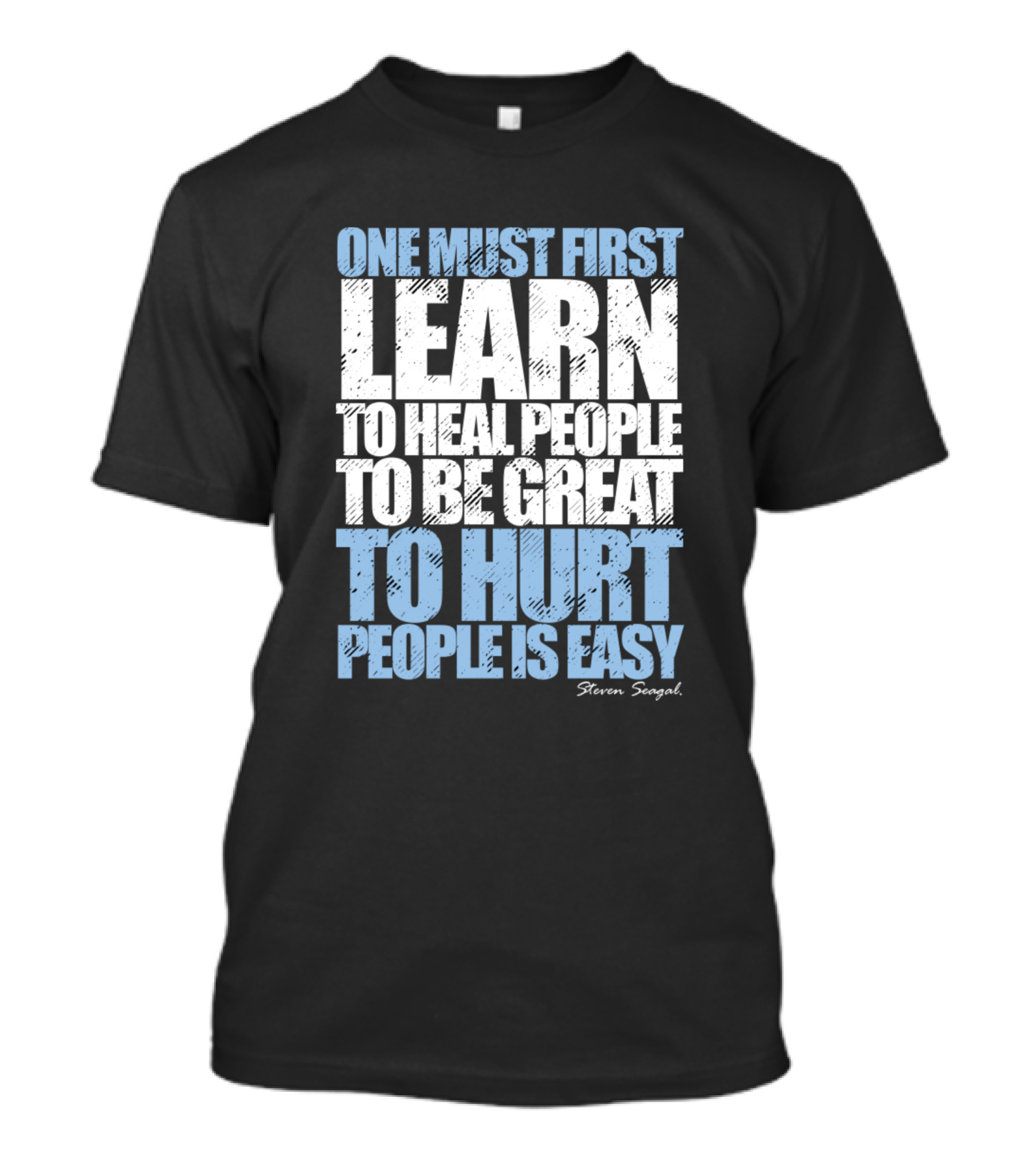 One Must First Learn To Heal People To Be Great To Hurt People Is Easy Steven Seagal T-Shirt