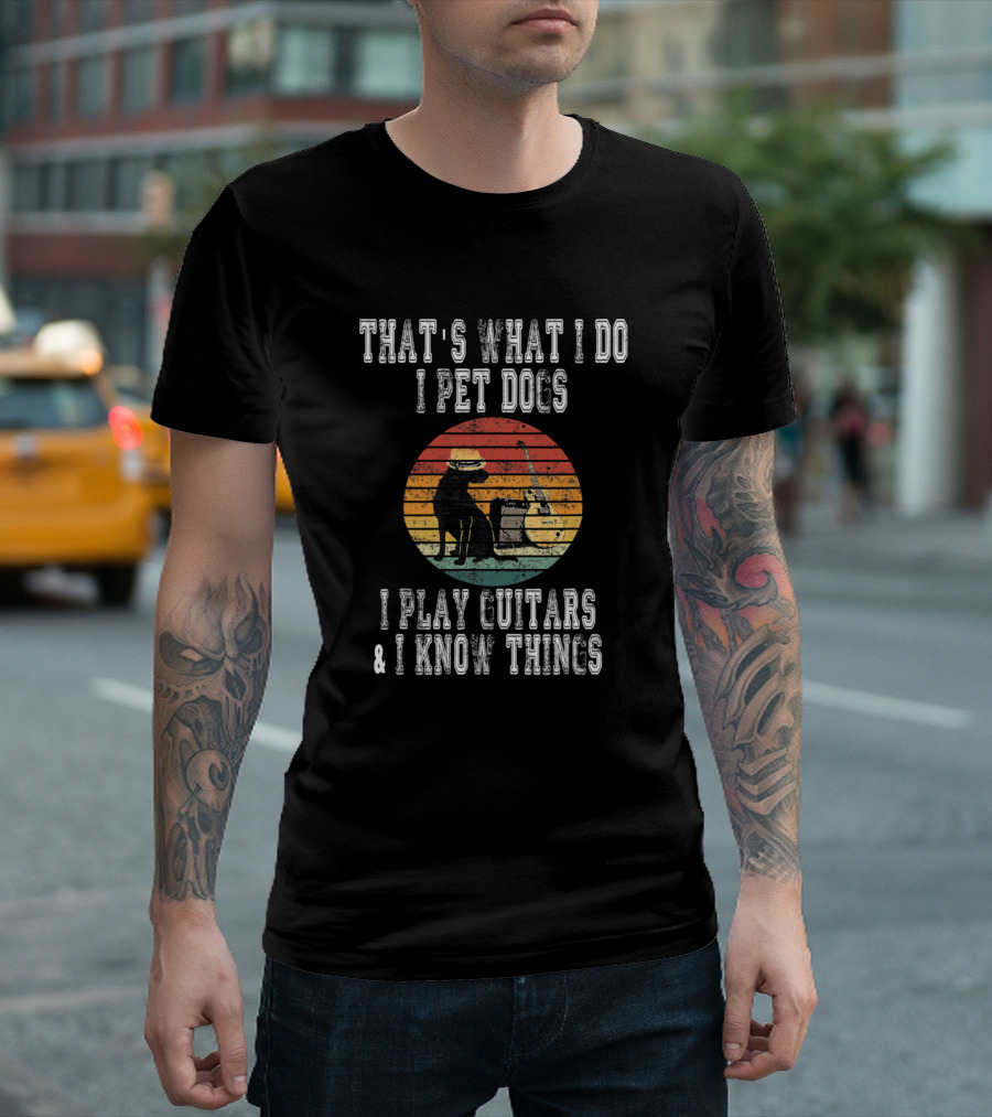 THAT'S WHAT I DO I PET DOGS I PLAY GUITARS and I KNOW THINGS VINTAGE DOG AND GUITAR T-Shirt