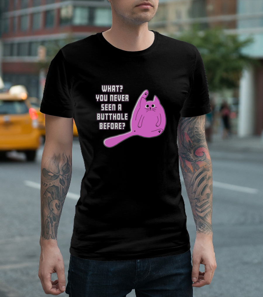 What You Never Seen A Butthole Before Pink Cat T-Shirt