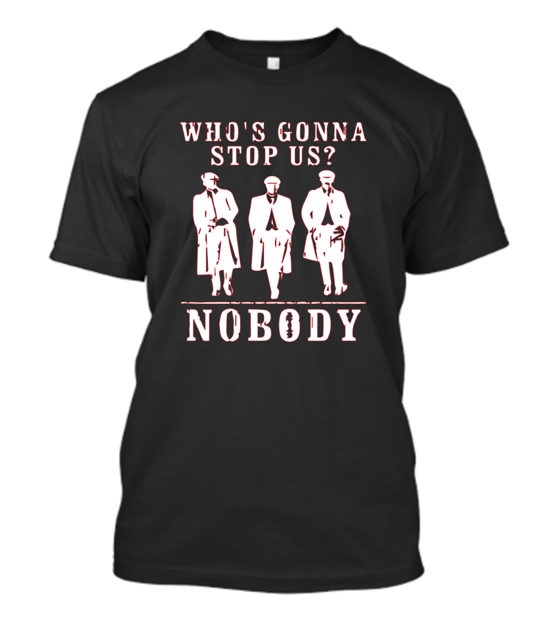 Who's Gonna Stop Us Nobody Peaky Blinders Style Trio T-Shirt