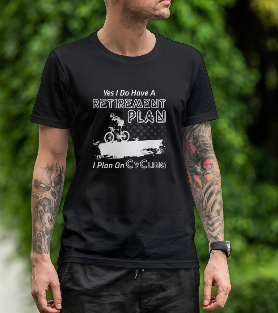 Yes I Do Have A Retirement Plan I Plan On Cycling Bicycle Rider T-Shirt