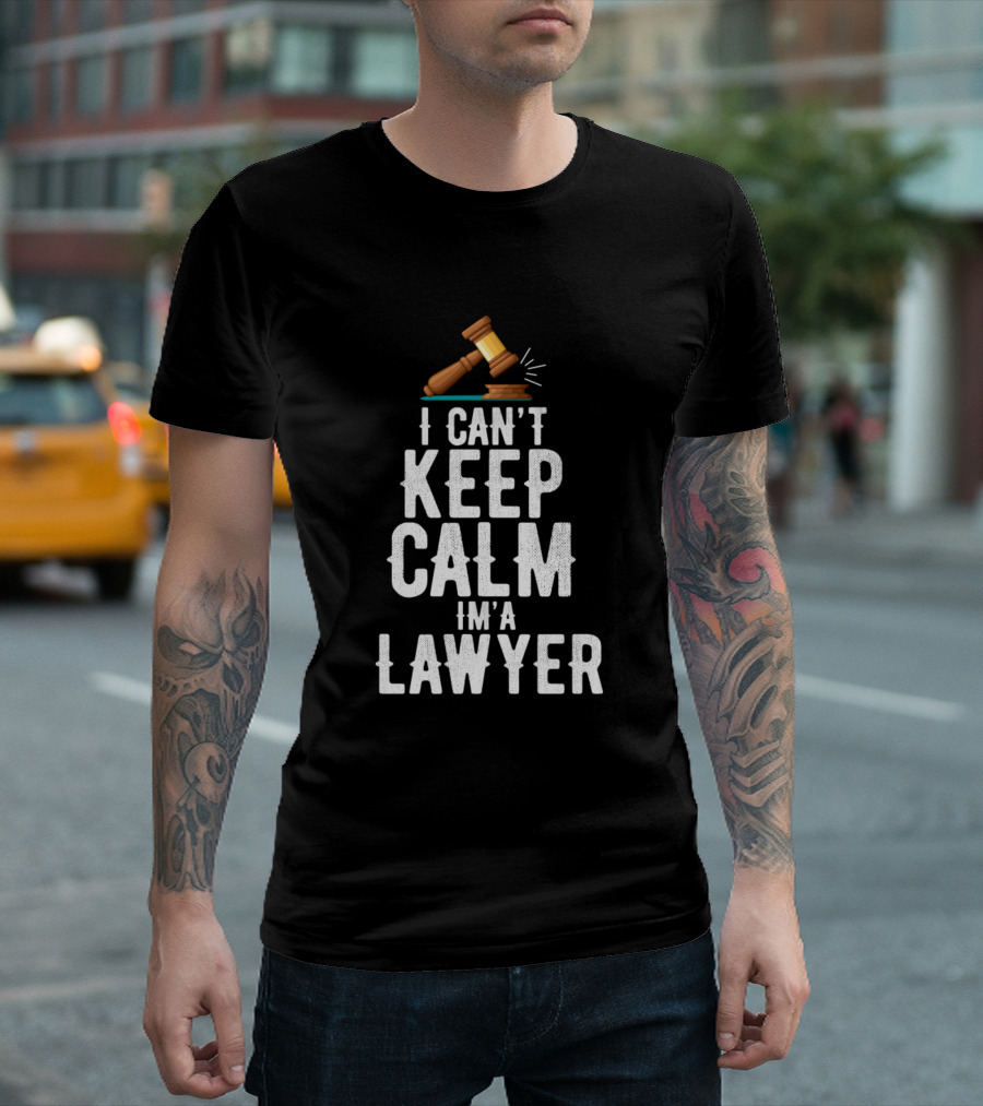I Can't Keep Calm I'm a Lawyer Court Gavel T-Shirt