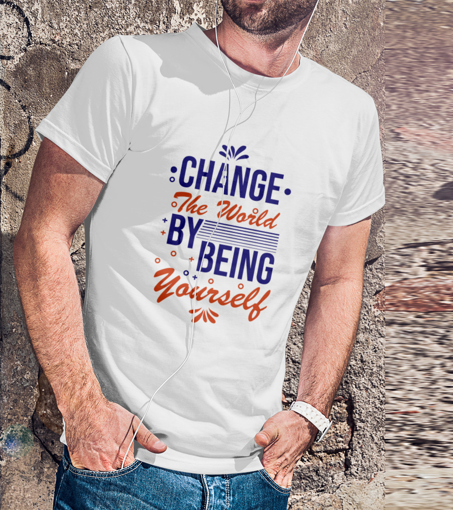 Change The World By Being Yourself T-Shirt