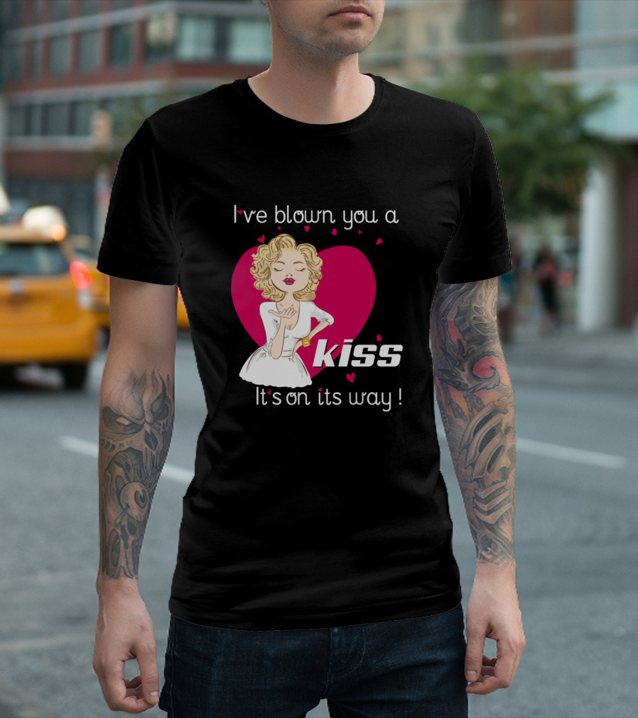 I've Blown You A Kiss It's On Its Way T-Shirt