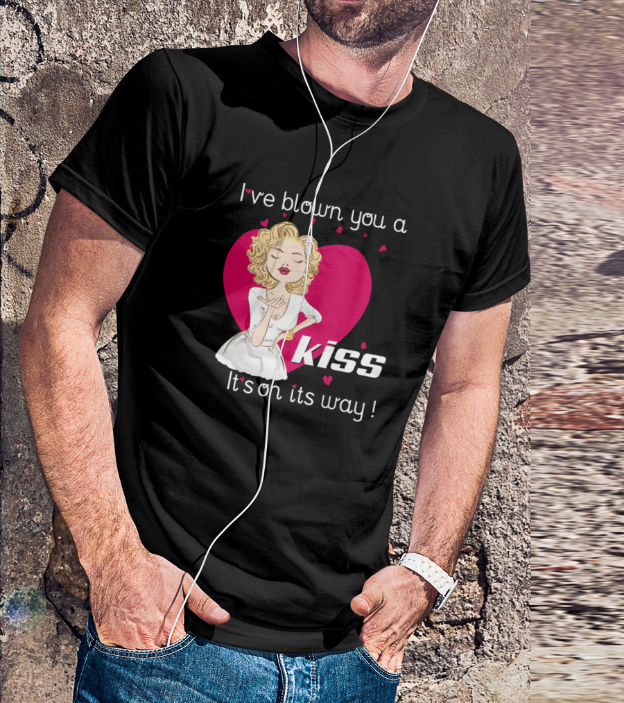 I've Blown You A Kiss It's On Its Way T-Shirt