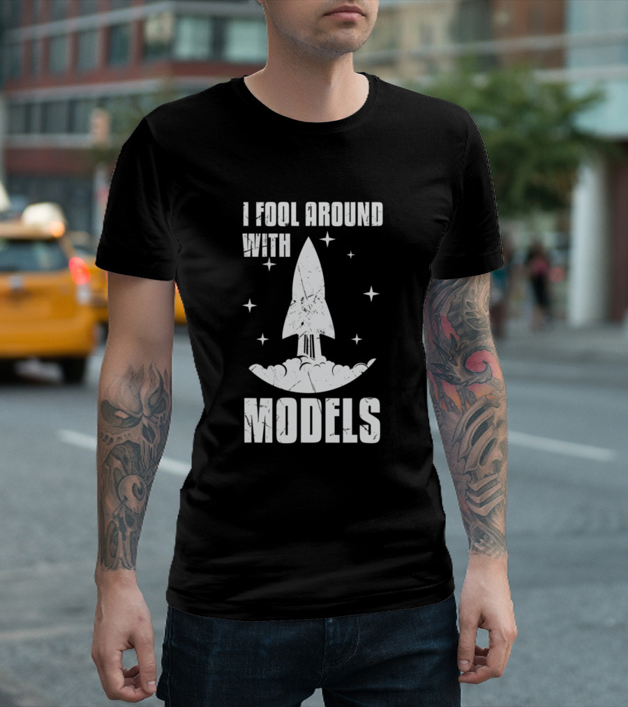 I Fool Around With Models Rockets Rocket Lover T-Shirt