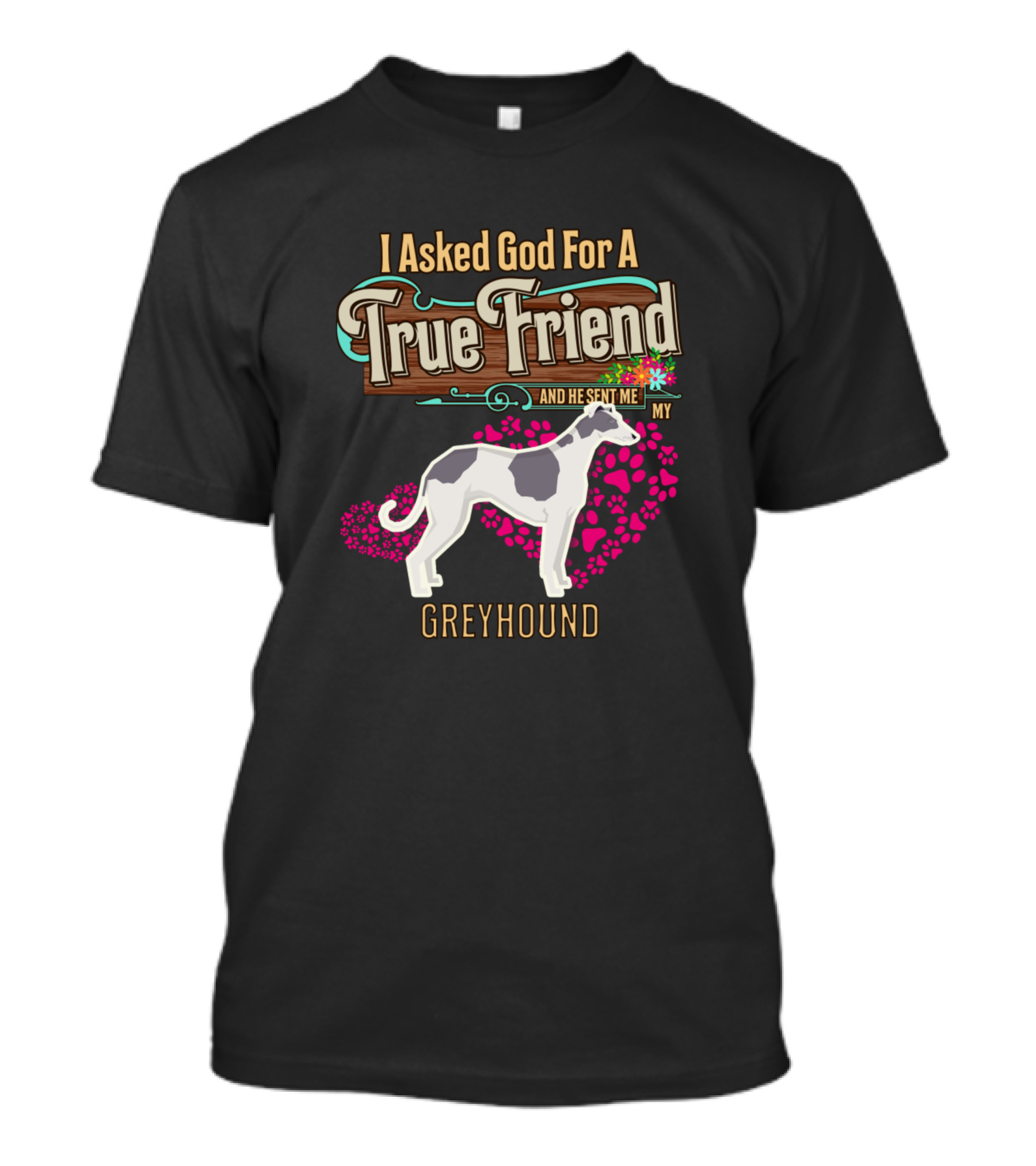 I Asked God For A True Friend And He Sent Me My Greyhound T-Shirt