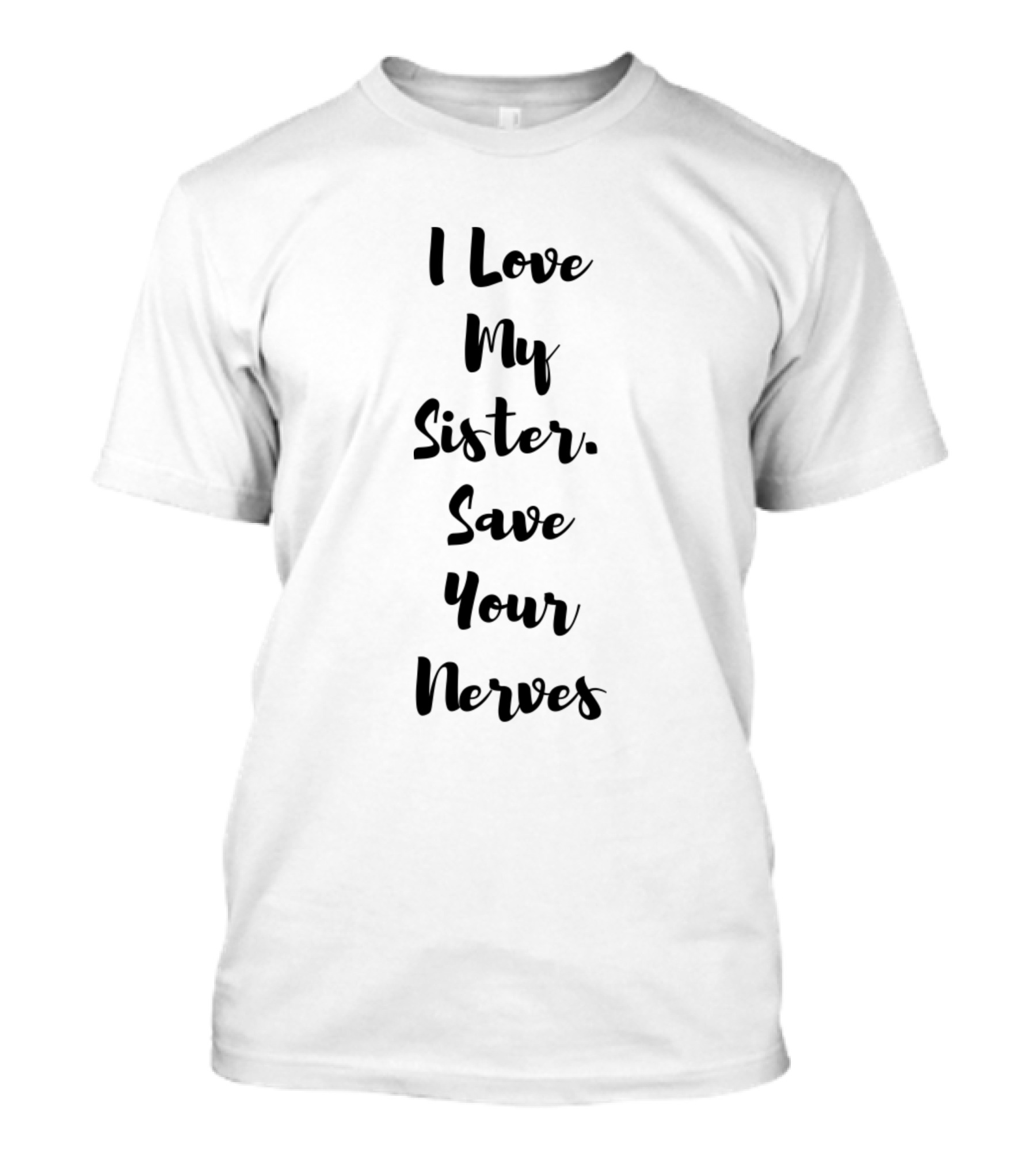 I Love My Sister Save Your Nerves T-Shirt