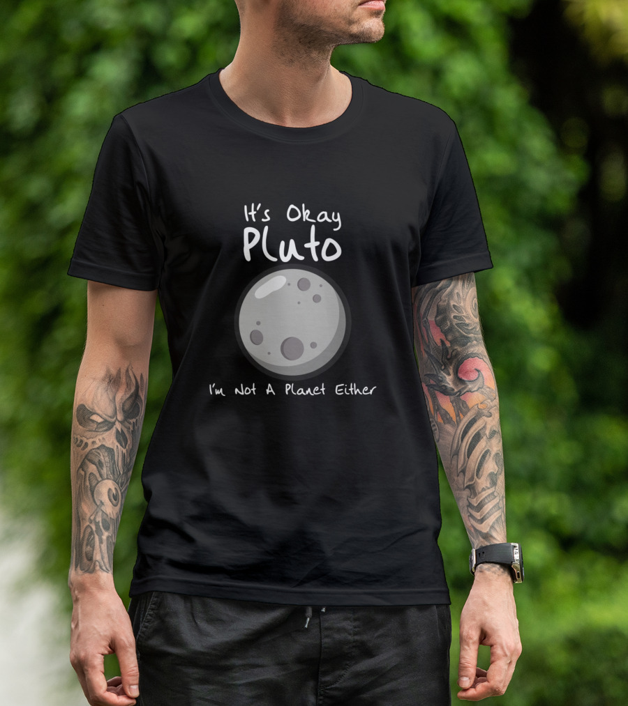 It's Okay Pluto I'm Not A Planet Either Moon T-Shirt