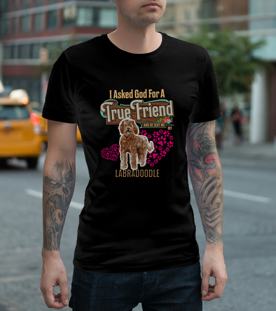 I Asked God For A True Friend And He Sent Me My Labradoodle T-Shirt