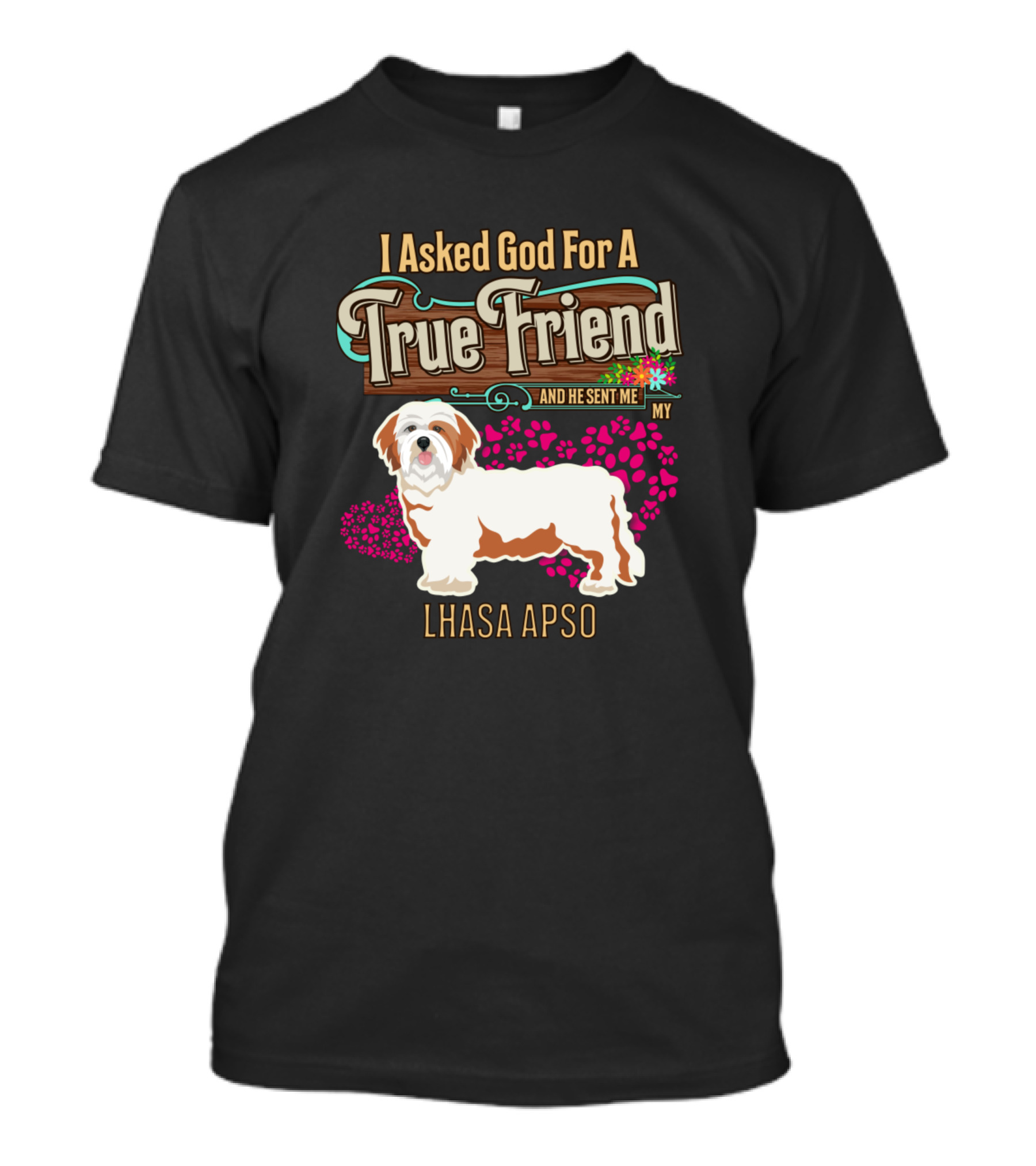 I Asked God For A True Friend And He Sent Me My Lhasa Apso T-Shirt