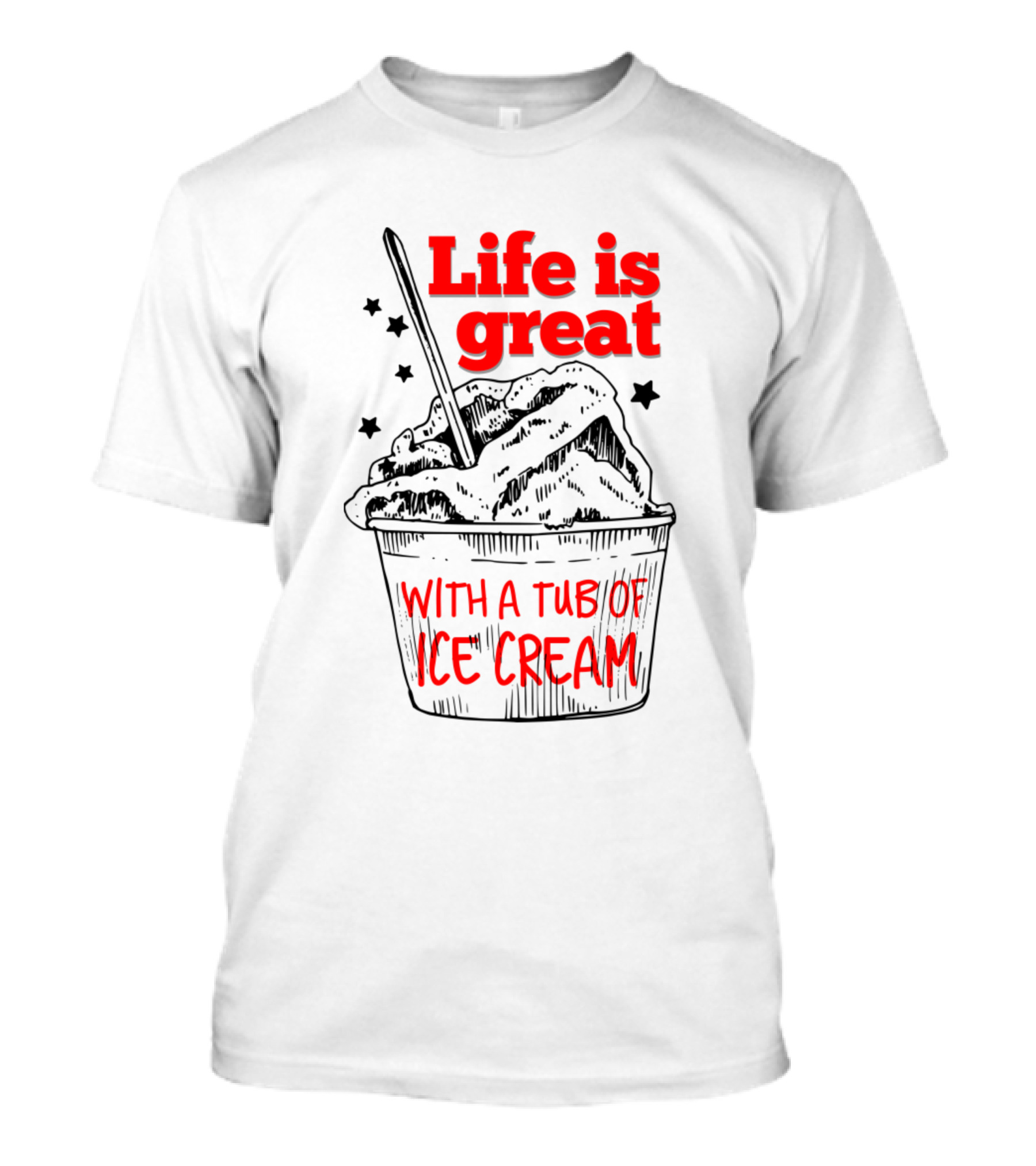 Life Is Great With A Tub Of Ice Cream T-Shirt