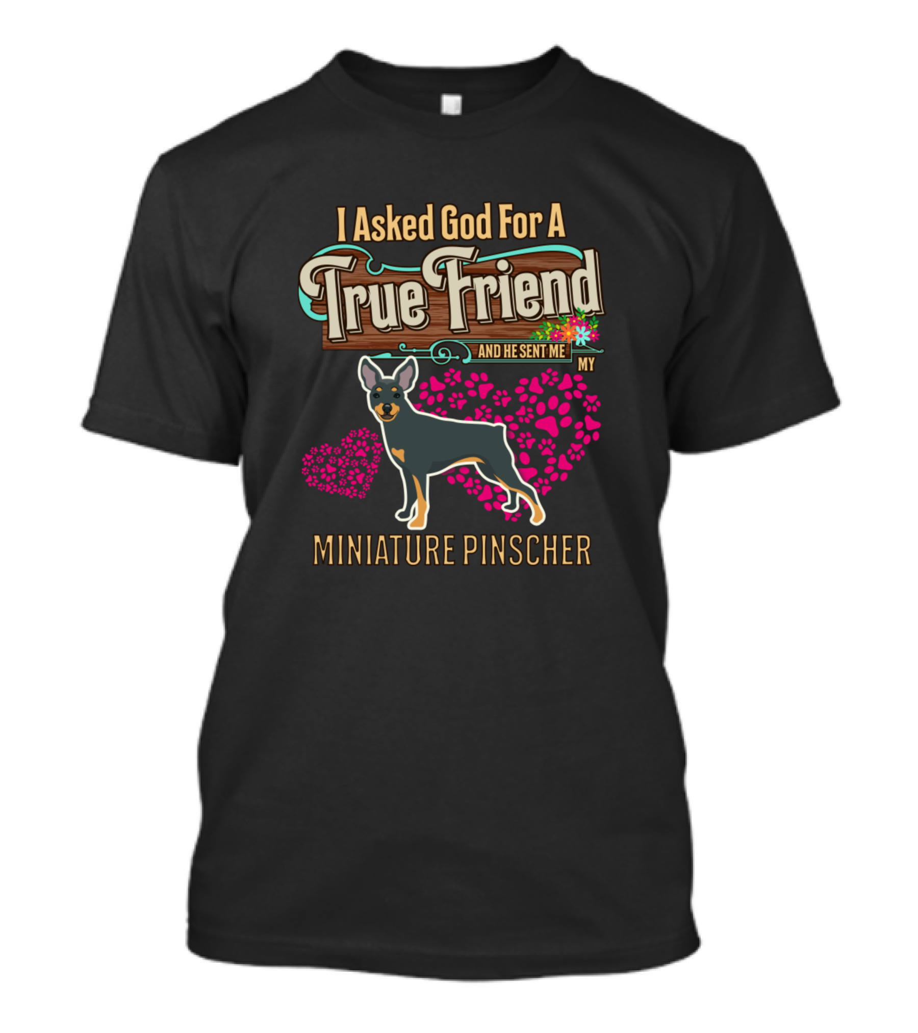 I Asked God For A True Friend And He Sent Me My Miniature Pinscher T-Shirt