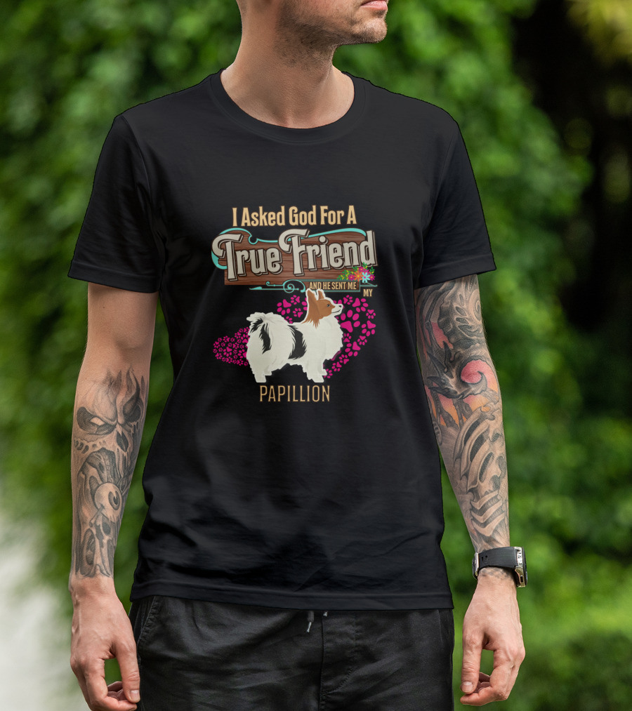 I Asked God For A True Friend And He Sent Me My Papillon T-Shirt