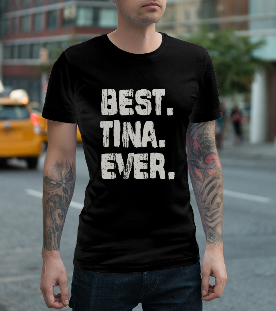 Best Tina Ever Best Name Birthday Middle Name T-Shirt