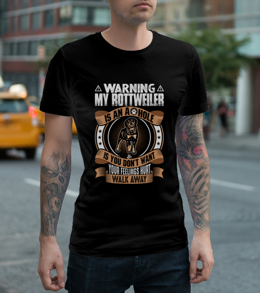 Warning My Rottweiler Is an A Hole If You Don't Want Your Feelings Hurt Walk Away T-Shirt