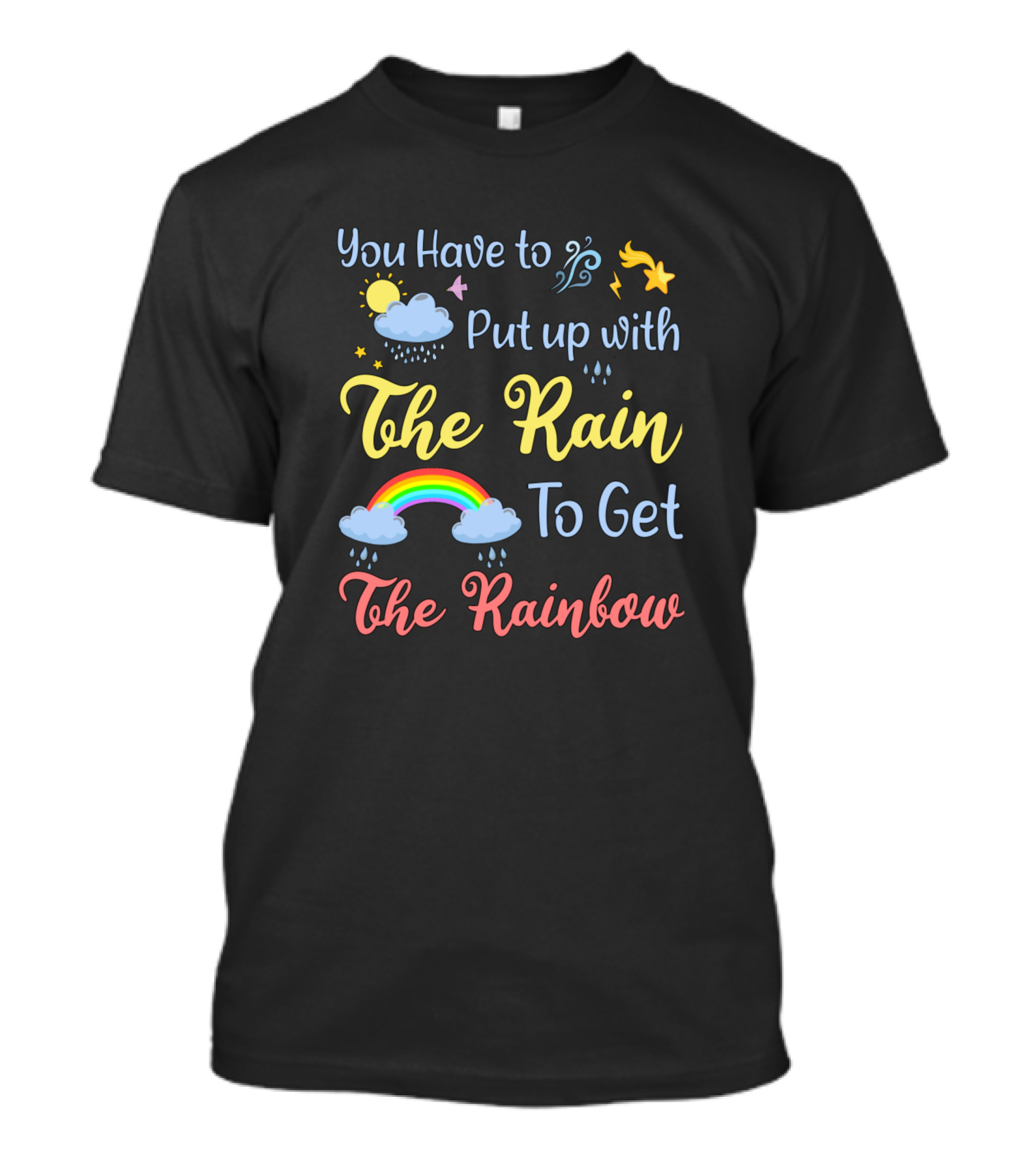 You Have To Put Up With The Rain To Get The Rainbow T-Shirt