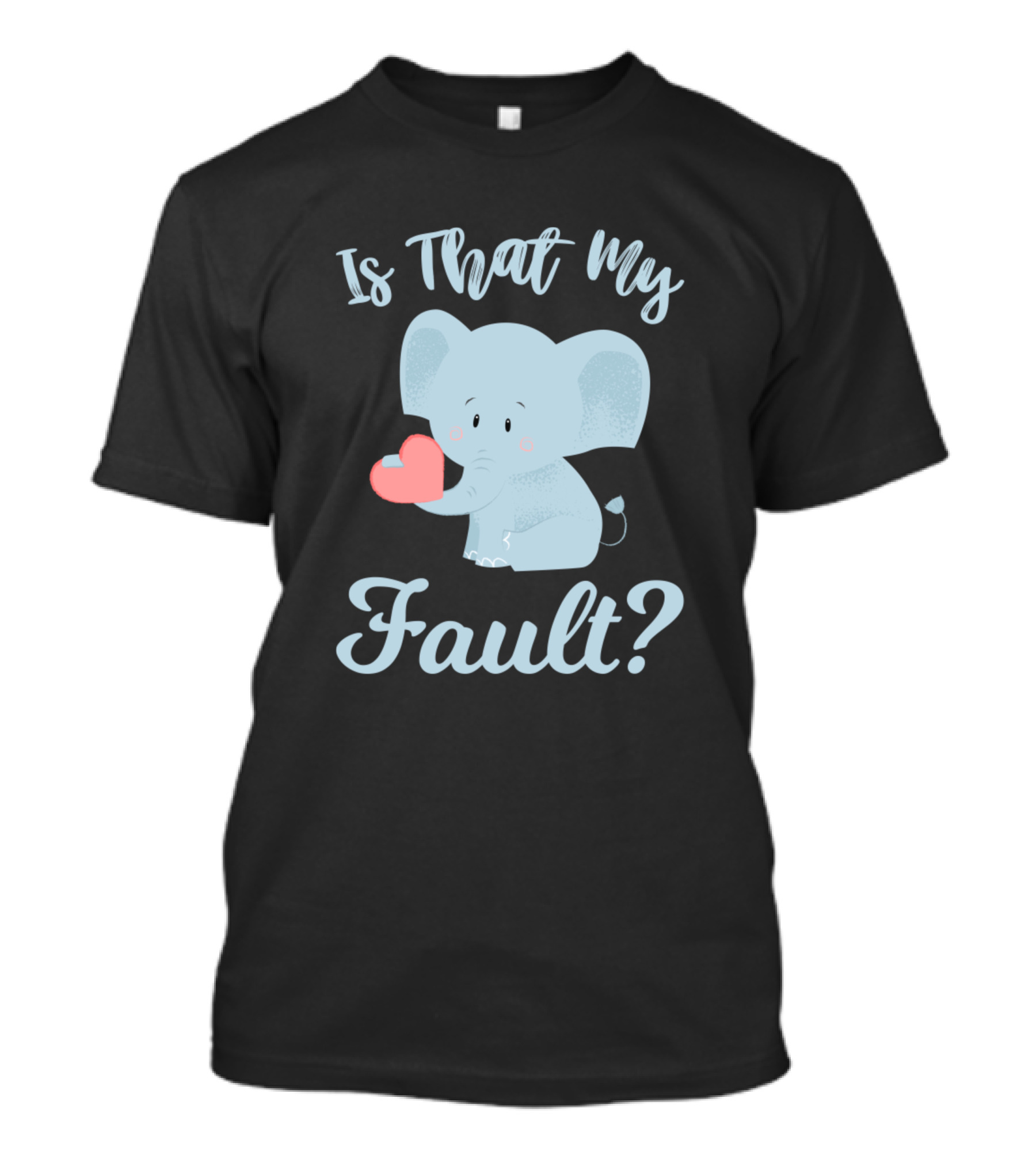 Is That My Fault Cute Elephant Holding Heart T-Shirt