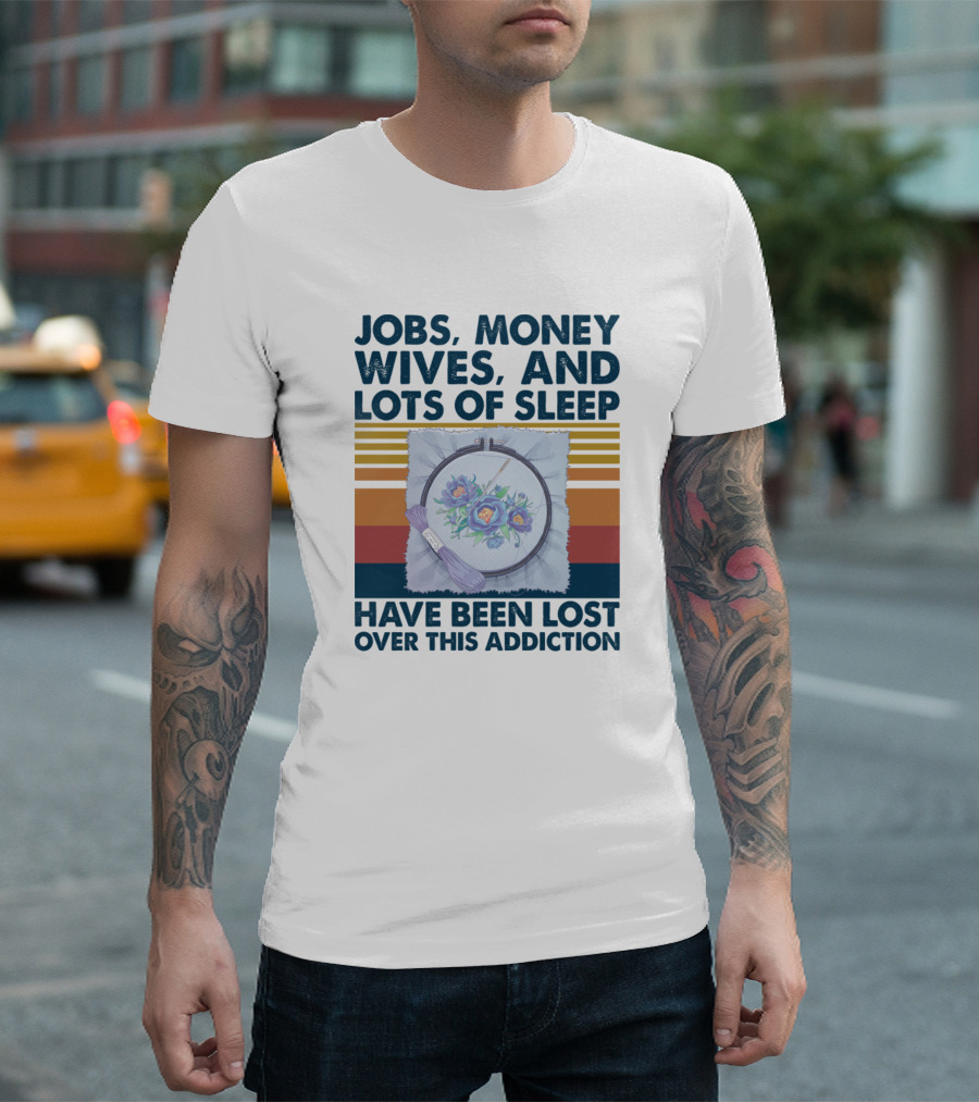 Jobs Money Wives Lots of Sleep Lost Over This Addiction T-Shirt