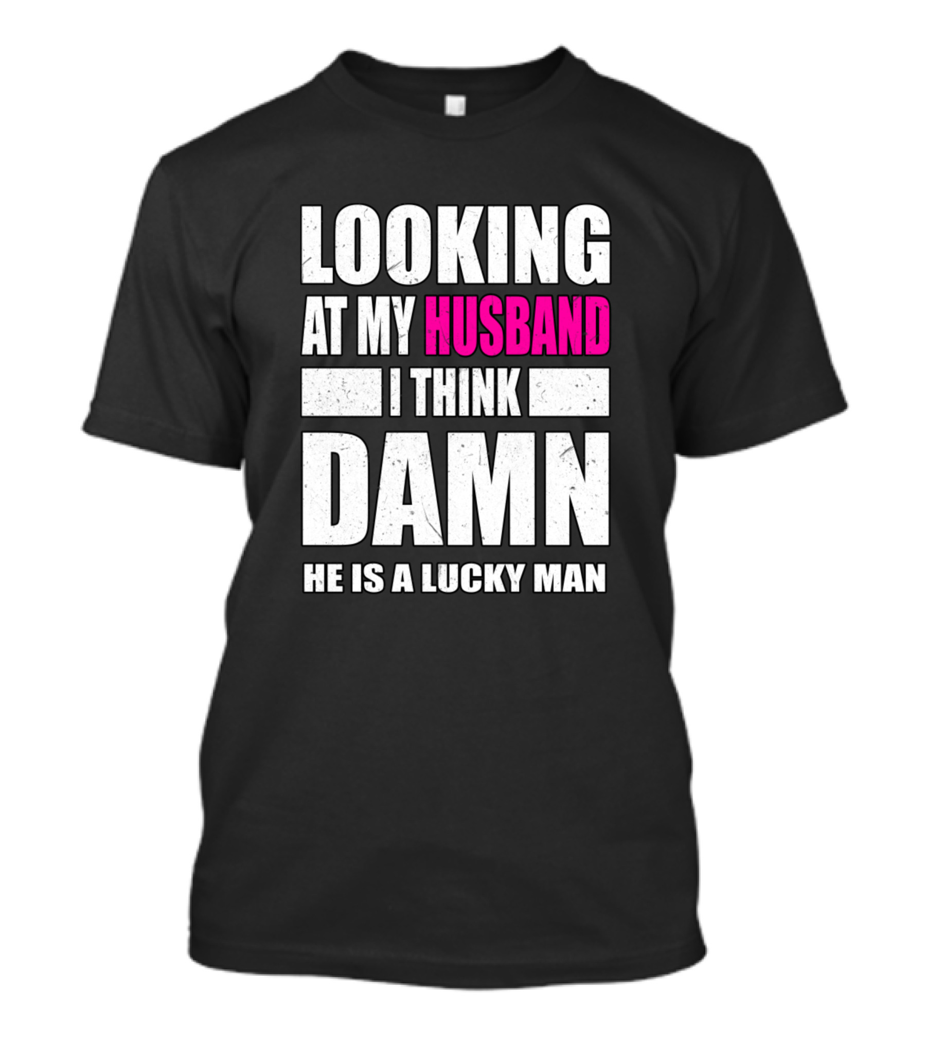 Looking At My Husband I Think Damn He Is A Lucky Man T-Shirt