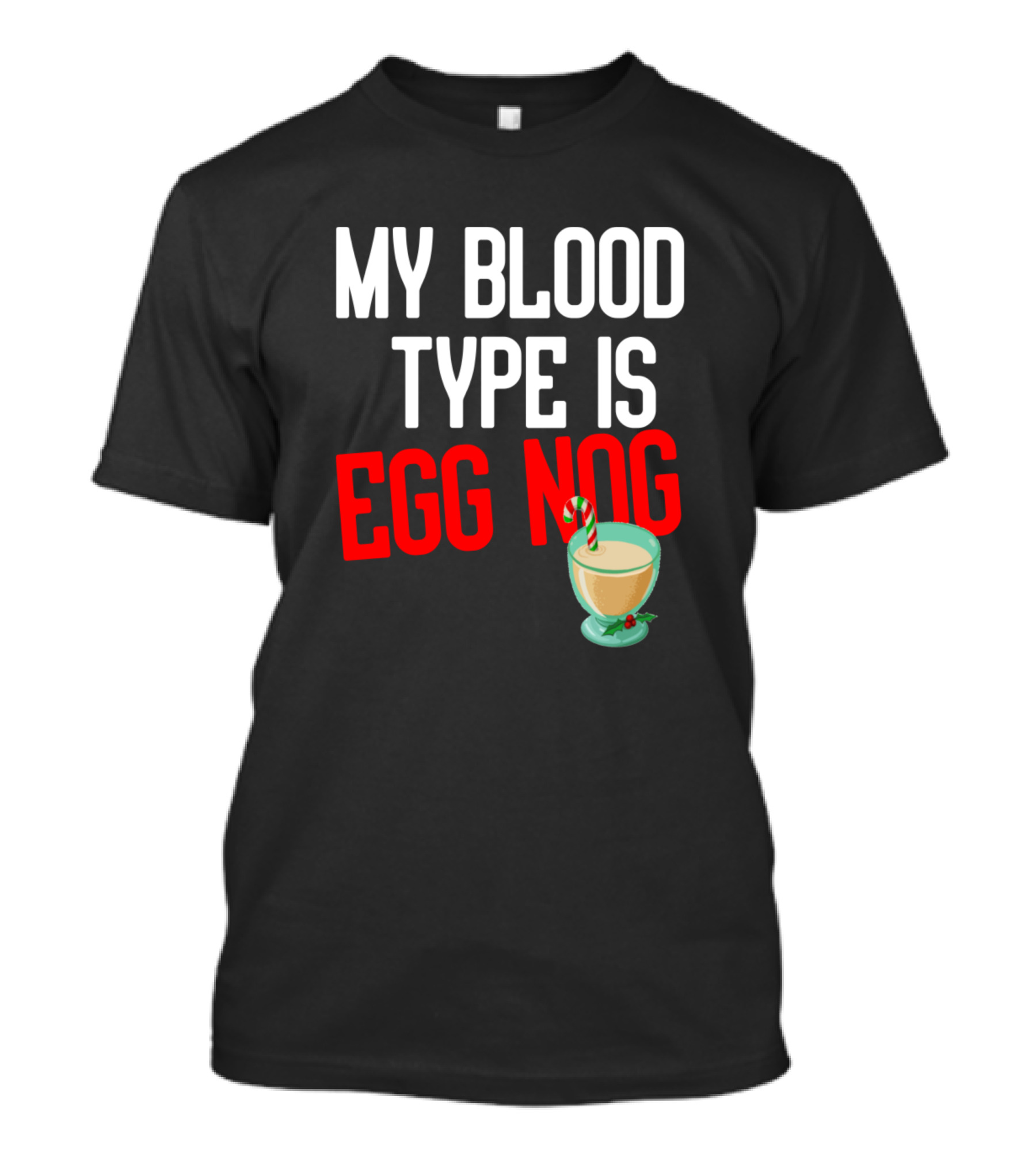 MY BLOOD TYPE IS EGG NOG With Holiday Eggnog Glass And Candy Cane T-Shirt