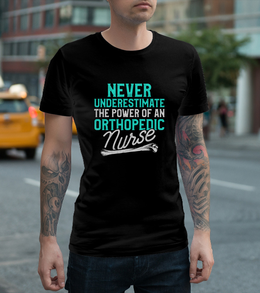 Never Underestimate the Power of an Orthopedic Nurse T-Shirt