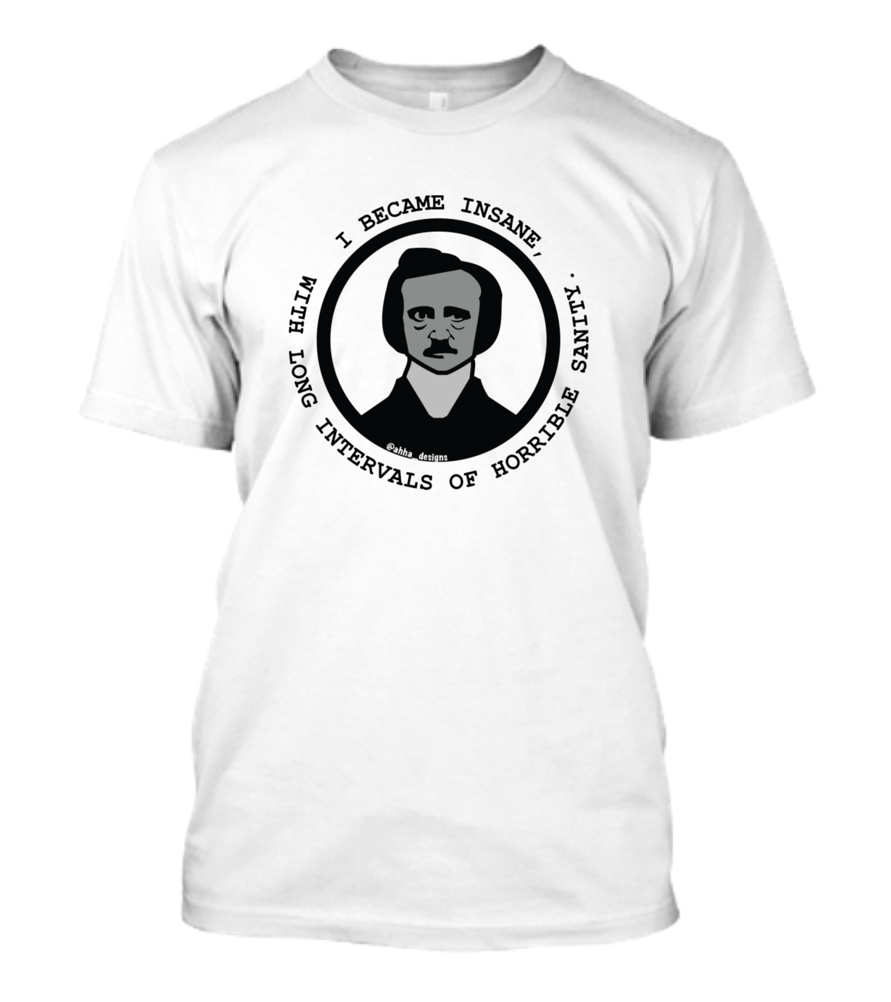 I Became Insane With Long Intervals Of Horrible Sanity Poe T-Shirt