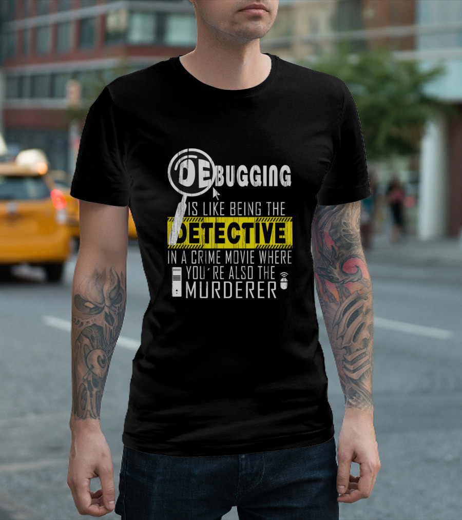 Debugging Is Like Being The Detective In A Crime Movie Where You're Also The Murderer T-Shirt