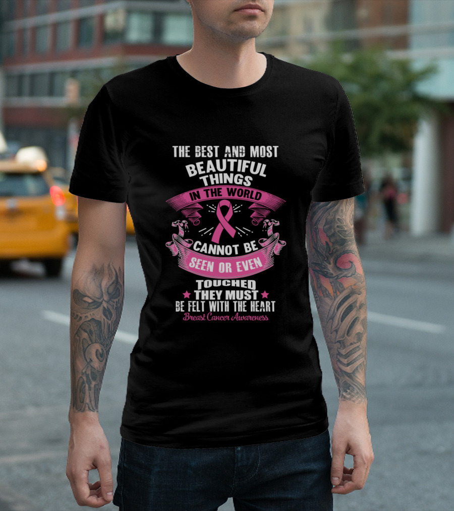 The Best And Most Beautiful Things In The World Breast Cancer Awareness Cannot Be Seen Or Even Touched They Must Be Felt With The Heart T-Shirt