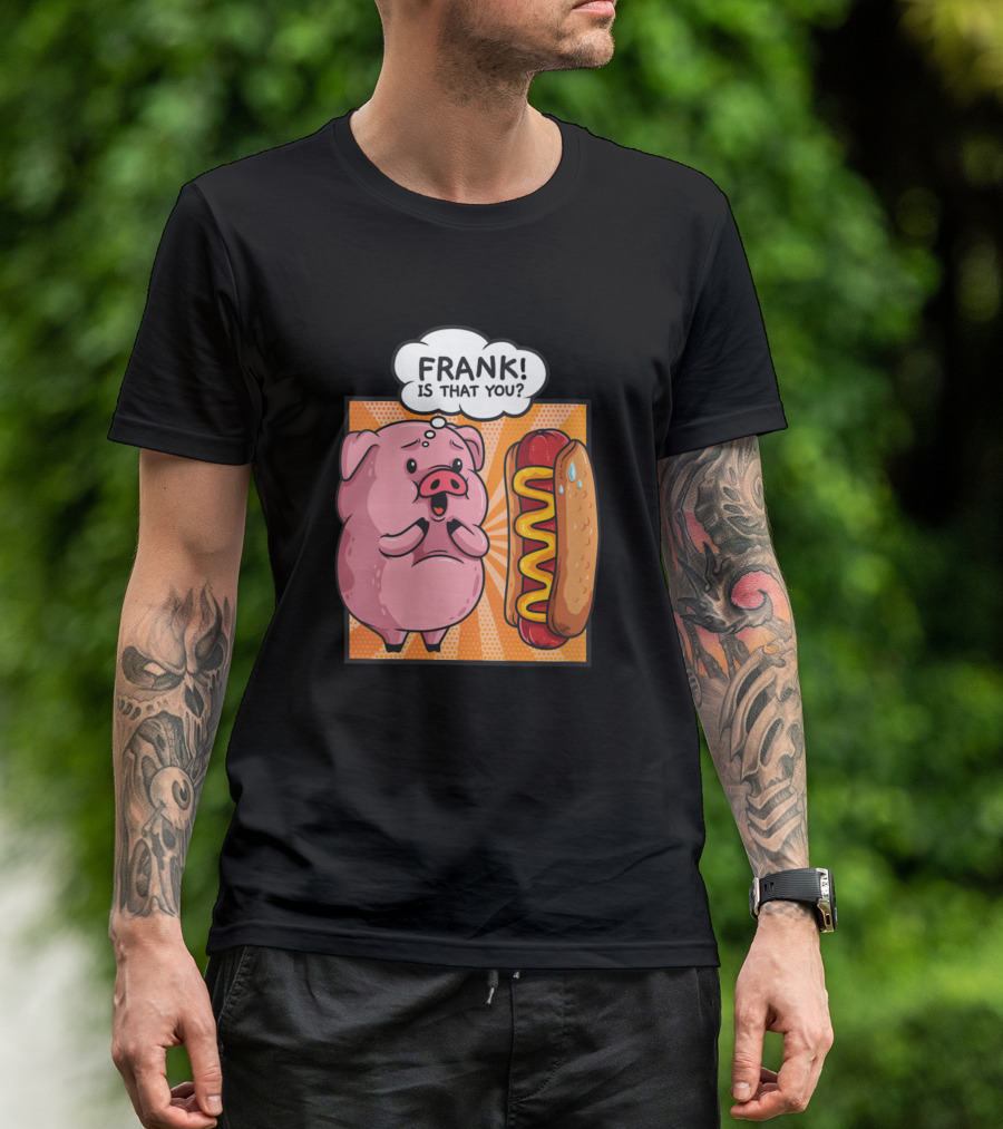 FRANK Is That You Pig Next To Hotdog Funny Foodie T-Shirt