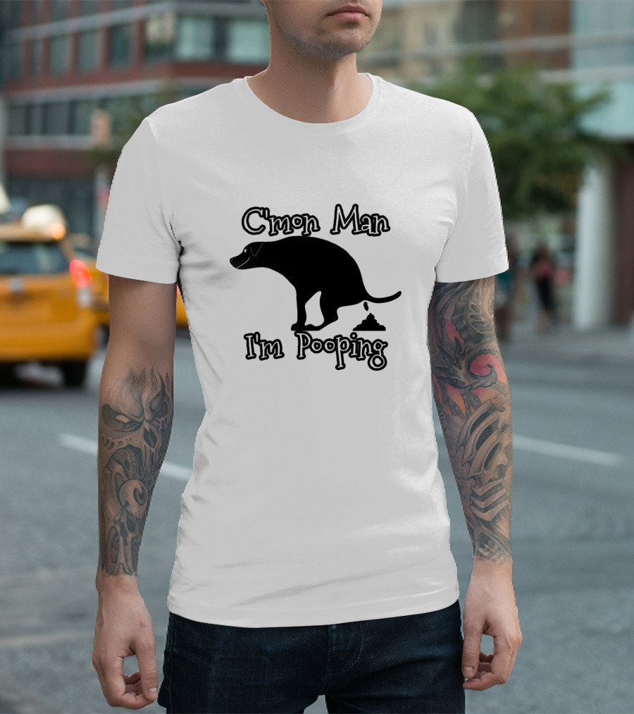 C'mon Man I'm Pooping Dog T-Shirt