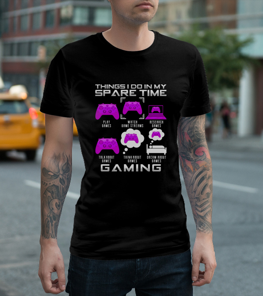 Things I Do In My Spare Time Play Games Watch Game Streams Research Games Talk About Games Think About Games Dream About Games Gaming T-Shirt