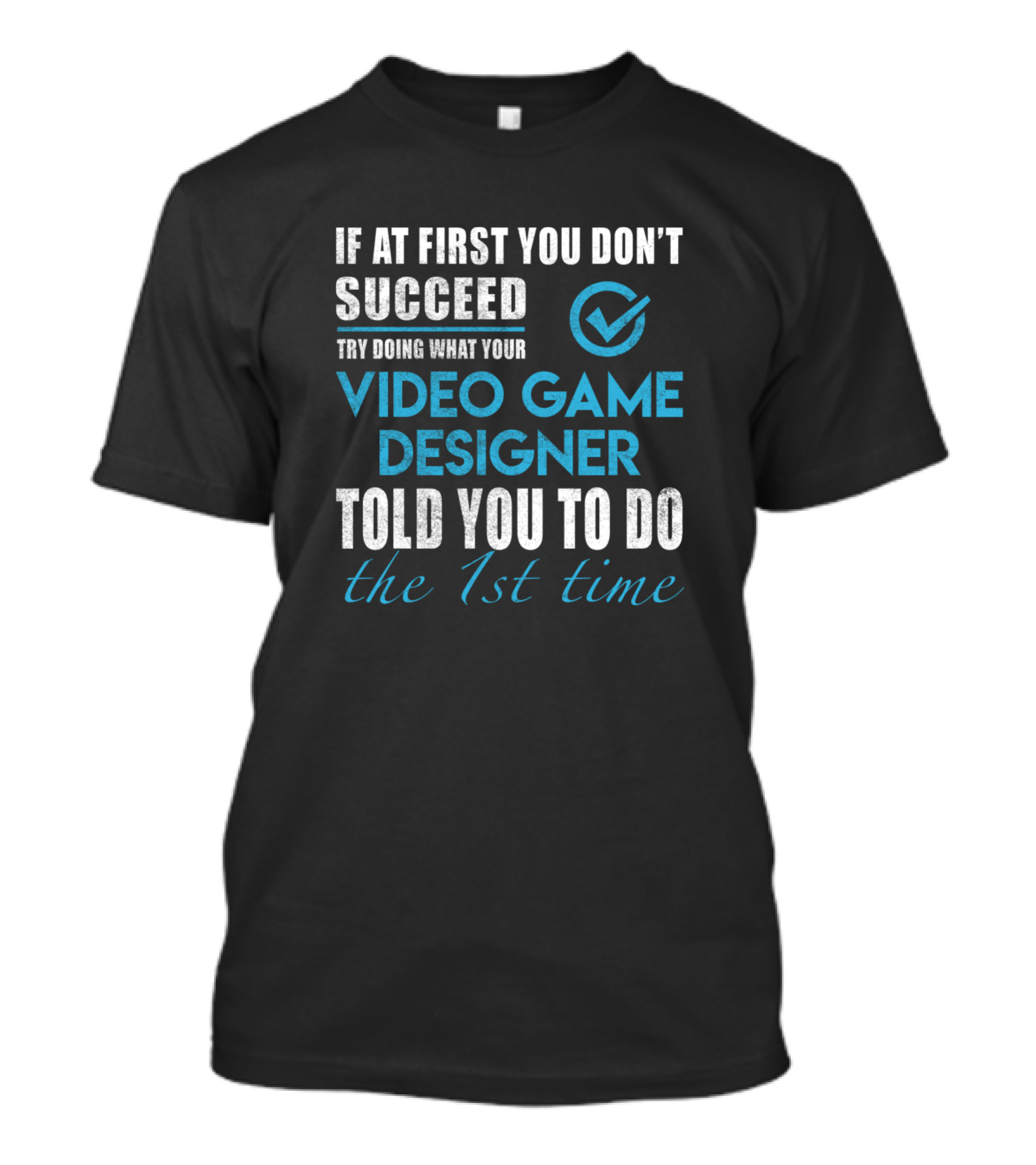 If At First You Don't Succeed Try Doing What Your Video Game Designer Told You To Do The 1st Time T-Shirt